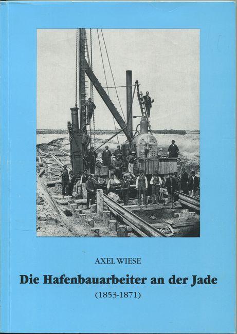 Die Hafenbauarbeiter an der Jade (1853-1871): Wilhelmshaven als Grossbaustelle : die Entstehung des Reichskriegshafens unter besondere ... beschäftigen Arbeiter (Oldenburger Studien)