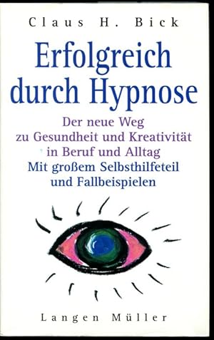 Erfolgreich durch Hypnose. Der neue Weg zu Gesundheit und Kreativität in Beruf und Alltag. Mit gr...