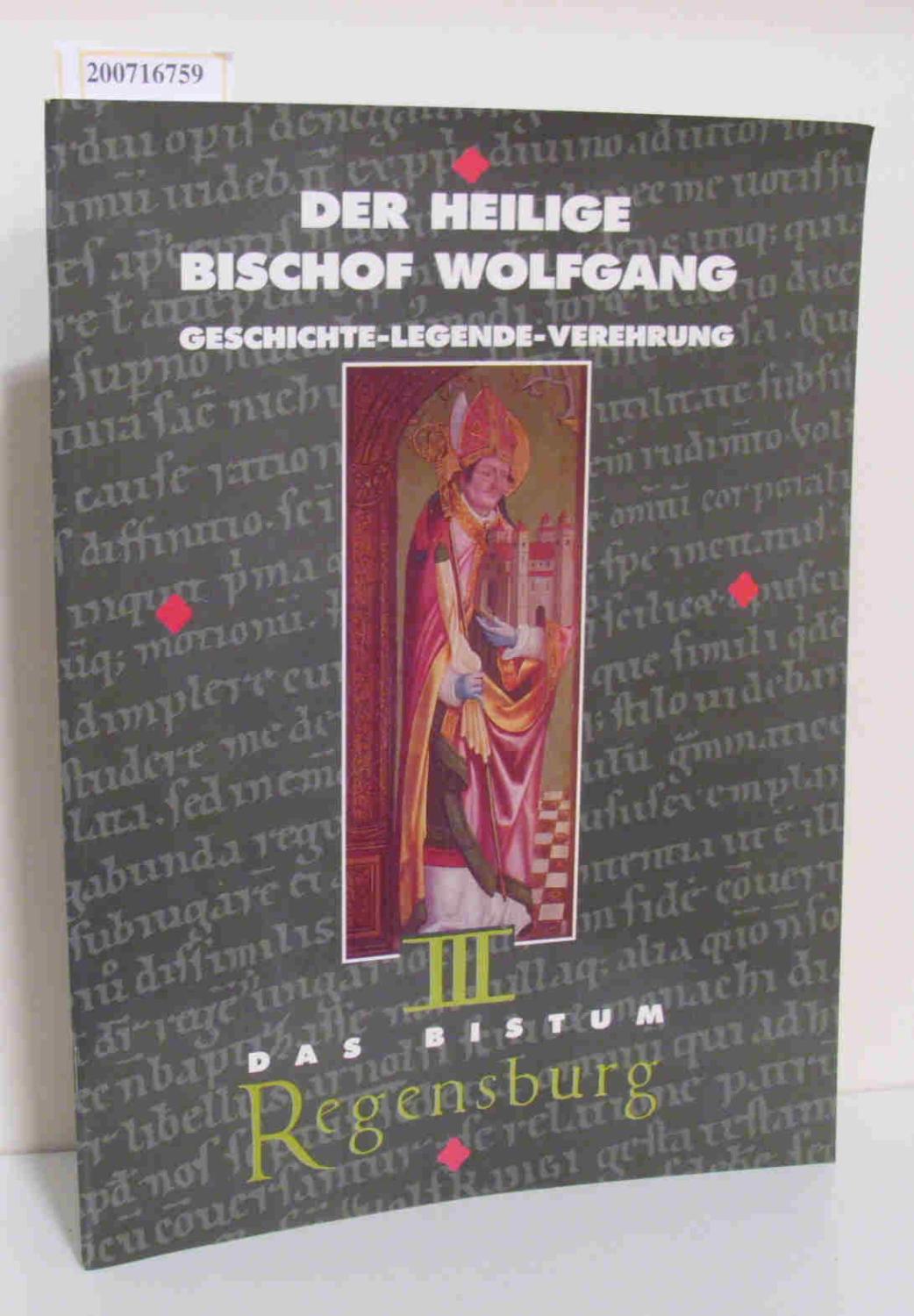 Das Bistum Regensburg ; 3. Der heilige Bischof Wolfgang : Geschichte - Legende - Verehrung / von Werner Chrobak