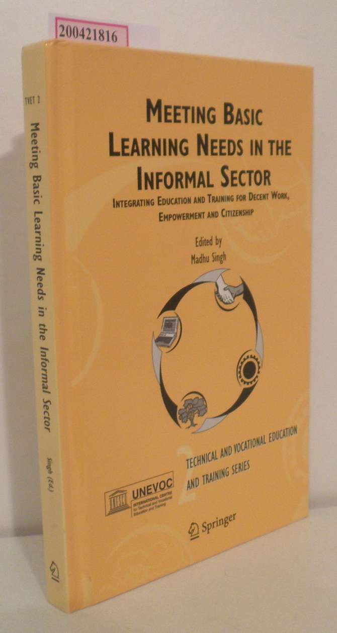 Meeting Basic Learning Needs in the Informal Sector Integrating Education and Training for Decent Work, Empowerment and Citizenship - Singh, Madhu