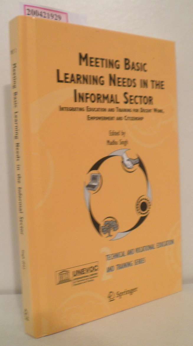 Meeting Basic Learning Needs in the Informal Sector Integrating Education and Training for Decent Work, Empowerment and Citizenship - Singh, Madhu