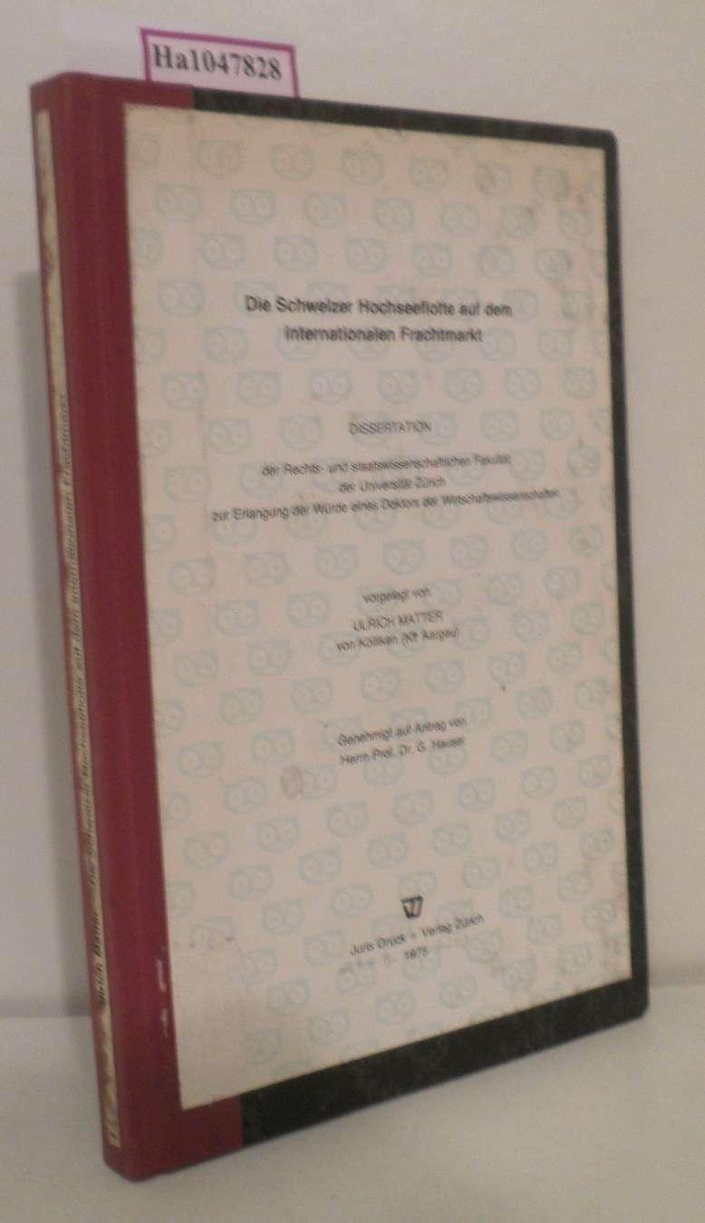 Die Schweizer Hochseeflotte auf dem internationalen Frachtmarkt. [Diss. Univ. Zürich 1975]. - Matter, Ulrich