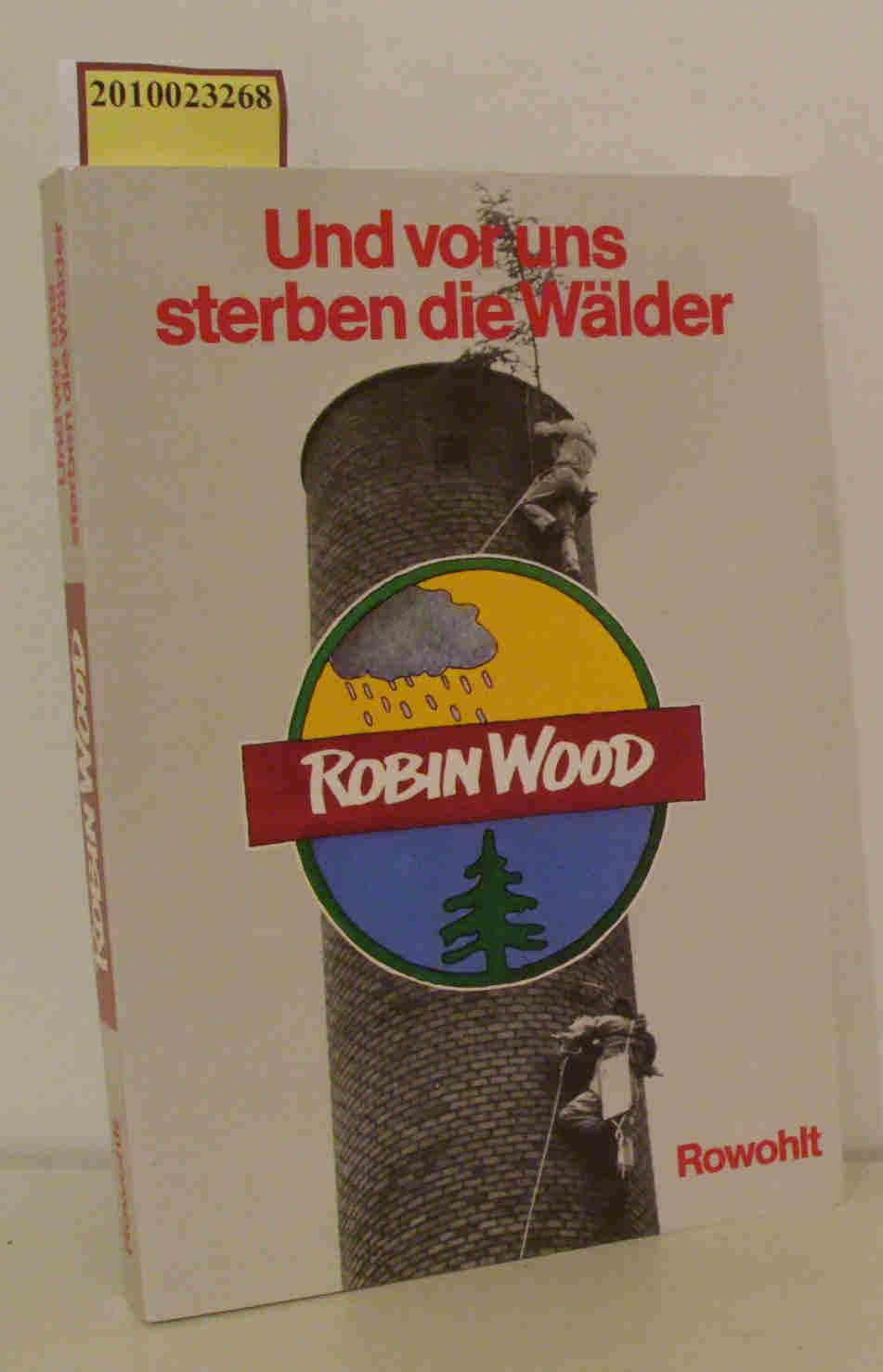 Und vor uns sterben die Wälder Robin Wood. Hrsg. von Volker Lange u. Erdmann Wingert