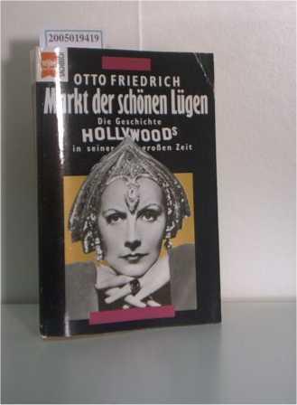 Markt der schönen Lügen Die Geschichte Hollywoods in seiner grossen Zeit - Friedrich, Otto