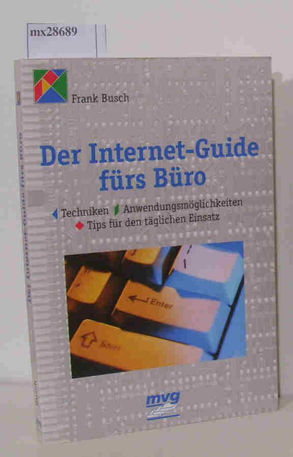 Der Internet-Guide fürs Büro Techniken, Anwendungsmöglichkeiten, Tips für den täglichen Einsatz - Busch, Frank