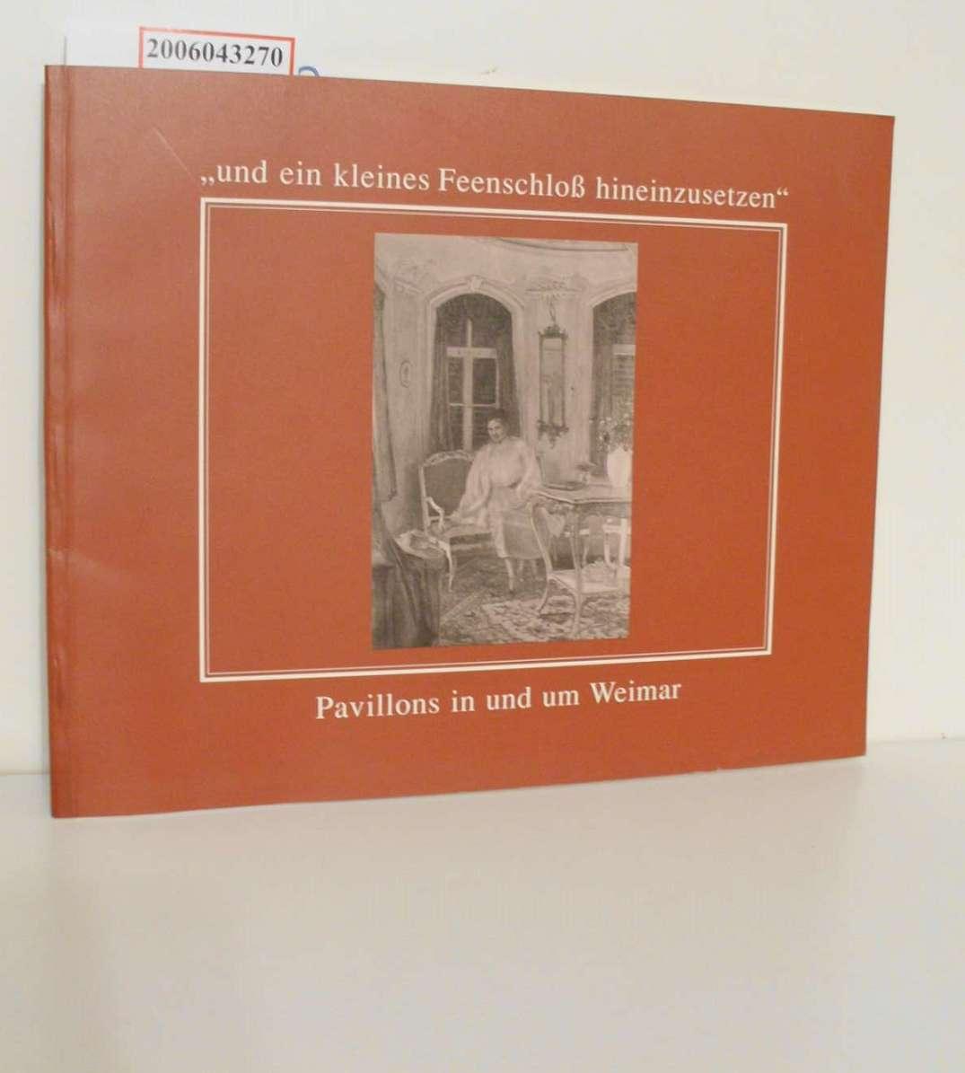 und ein kleines Feenschloss hineinzusetzen: Pavillons in und um Weimar. Texte der 2. Weimarer Spätlese 1991