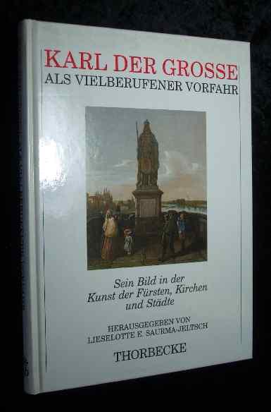 Karl der Grosse als vielberufener Vorfahr: Sein Bild in der Kunst der Fürsten, Kirchen und Städte (Schriften des Historischen Museums)