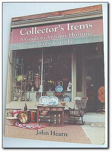 Collector's Items: a Guide to Antique Hunting in Canada - Hearn, John