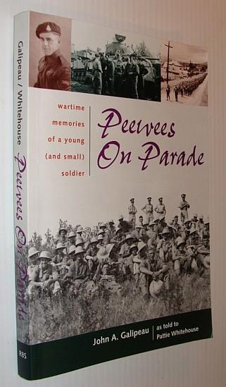 Peewees on Parade: Wartime Memories of a Young (and Small) Soldier - Galipeau, John A.