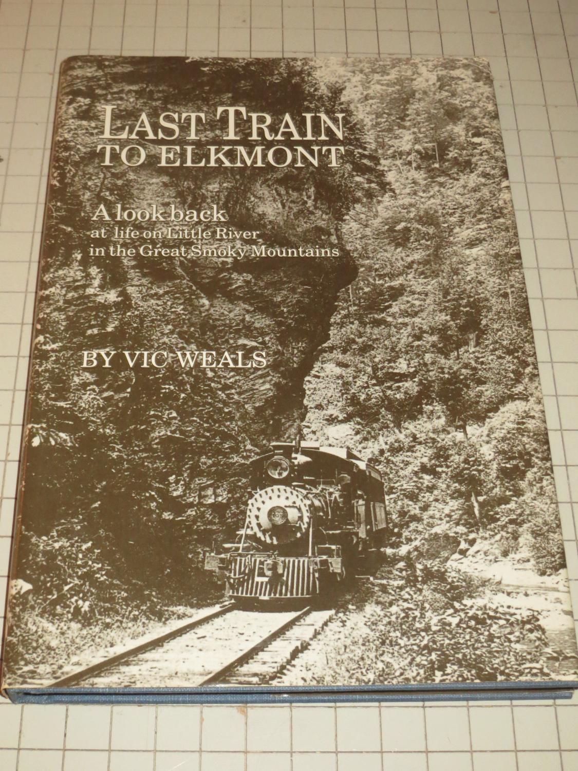 Last Train to Elkmont: A Look Back at Life on Little River In The Great Smoky Mountains - Weals, Vic
