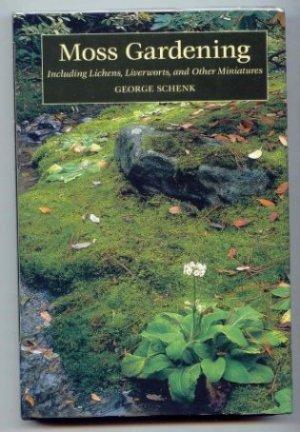 Moss Gardening Including Lichens Liverworts and Other Miniatures