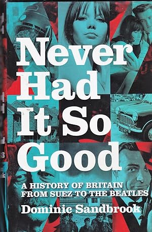 Never Had It So Good. A History of Britain from Suez to The Beatles