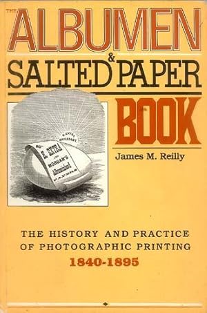 THE ALBUMEN & SALTED PAPER BOOK: The History and Practice of Photographic Printing 1840-1895.