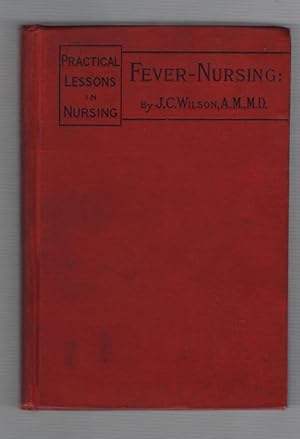 Fever-Nursing: Designed for the Use of Professional and Other Nurses, and Especially as a Text-bo...