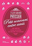 C'est moi le prochain grand pâtissier : petit concours entre amis : 28 défis pour devenir le grand p - Campet, Tiphaine