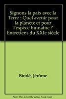 Signons la paix avec la Terre : Quel avenir pour la planète et pour l'espèce humaine ? Entretiens du XXIe siècle