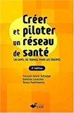 Créer et piloter un réseau de santé : un outil de travail pour les équipes - Schweyer, François-xavier