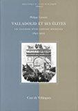 Valladolid et ses élites. les illusions d'une capitale régionale (1840-1900) - Philippe Lavastre