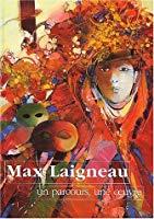Max Laigneau. Un parcours, une oeuvre - C Guilloteau, C Morancais, C Duport, Max Laigneau