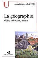 La géographie : objets, méthodes, débats - Bavoux, Jean-jacques
