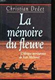 La memoire du fleuve - l'afrique aventureuse de jean michonet - Dedet Christian