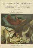 La revolución mexicana en la España de Alfonso XIII (1910-1931) - Delgado Larios, Almudena