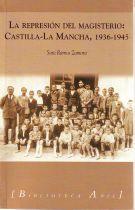 La represión del magisterio: Castilla-La Mancha, 1936-1954 - Ramos Zamora, Sara