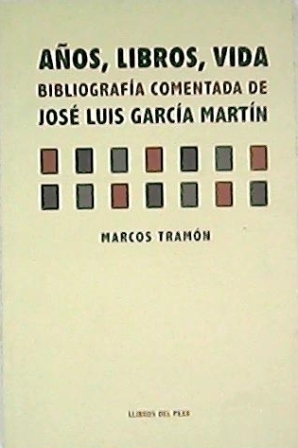 AÃ±os, libros, vida. BibliografÃ­a comentada de JosÃ© Luis GarcÃ­a MartÃ­n. PrÃ³logo de Javier GarcÃ­a RodrÃ­guez. EpÃ­logo de Carlos Moreno Guerrero y Antonio Rivero Taravillo. - TRAMÃ“N SUÃREZ, Marcos.-