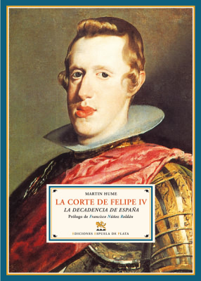 La corte de Felipe IV. La decadencia de España. Prólogo de Francisco Nuñez Roldán. (Índice: Bautismo de Felipe IV, 1605. Caída de Lerma. Muere de Felipe III. Diversiones del Rey y de su Corte. Llegada del Príncipe de Gales a Madrid. Entrada pública del Príncipe Carlos de Inglaterra en Madrid. Ansiedad del Rey Jacobo. Carlos decide marcharse Diplomacia de Olivares. Aspectos de Madrid en la época. Velázquez. Felipe y la Calderona. La Batalla de las Dunas. Violencia en las calles de Madrid. Invasión de España por los franceses. Caída de Olivares. Batalla de Rocroy. Don Luis de Haro. Decadencia social y moral en Madrid. La Paz de los Pirineos. Enfermedad y muerte de Felipe. Etc). - HUME, Martin.-