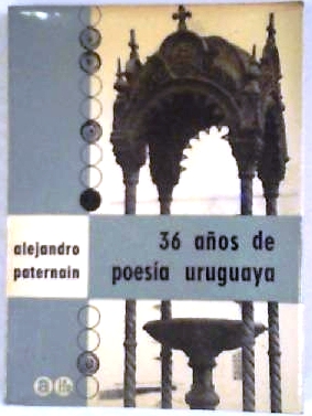 36 años de poesía uruguaya. Antología (Esther de Cáceres, Juan Cunha, Sara de Ibáñez, Susana Soca, Clara Silva, Mario Benedetti, Ricardo Paseyro, Washington Benavides, etc.). - PATERNAIN, Alejandro.-