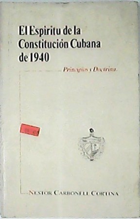 El espíritu de la constitución cubana de 1940. Principios y doctrina. Prólogo de Carlos Márquez Sterling. - CARBONELL CORTINA, Nestor.-