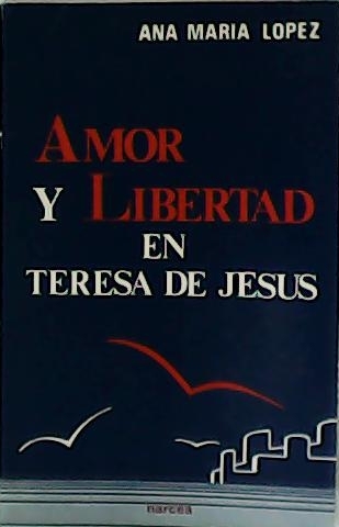 Amor y Libertad en Teresa de Jesús. - LOPEZ DÍAZ-OTAZU, Ana María.-