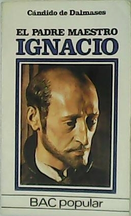 El Padre Maestro Ignacio. Breve biografía ignaciana. - DALMASES, Cándido de.-