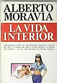 La vida interior. Traducción de Juan Moreno. Impresionante retrato de una burguesía homicida y suicida por odio a sí misma, por odio a la vida exterior. La novela más terrible y, a la vez, más necesaria de Alberto Moravia. - MORAVIA, Alberto.-