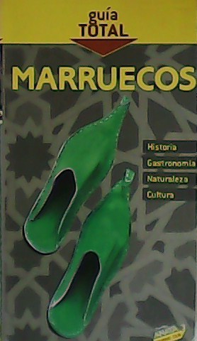 Guía total de Marruecos. Historia. Gastronomía. Naturaleza. Cultura.