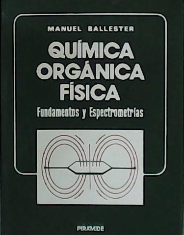 Química orgánica física. Fundamentos y Espectrometrías. - BALLESTER, Manuel.-