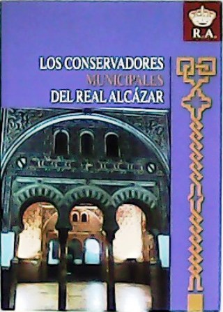 Los conservadores municipales del Real AlcÃ¡zar. PresentaciÃ³n de Antonio RodrÃ­guez Galindo. - VV. AA.-