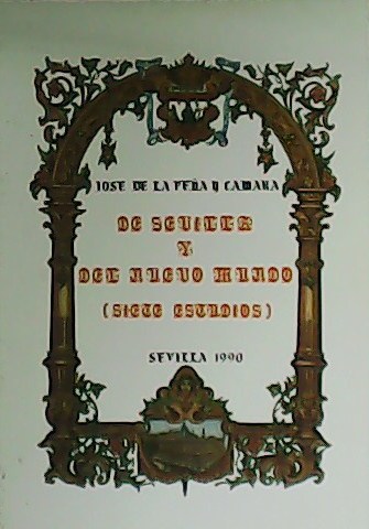 De Sevilla y del Nuevo Mundo. (Siete estudios). - PEÑA Y CÁMARA, José de la.-