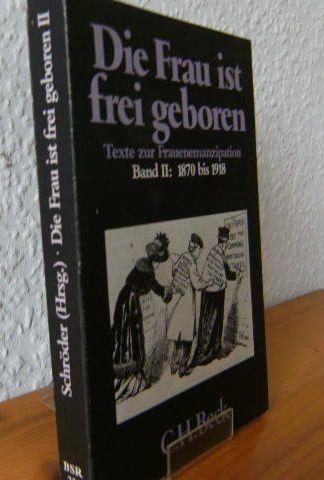 Die Frau ist frei geboren II. 1870 - 1918. Texte zur Frauenemanzipation.