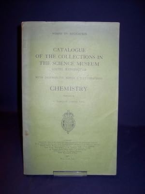 CATALOGUE OF THE COLLECTIONS IN THE SCIENCE MUSEUM South Kensington . Chemistry