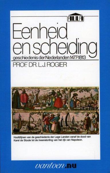 Eenheid en scheiding. Geschiedenis der Nederlanden 1477-1813 - ROGIER, , L.J.