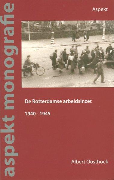 De Rotterdamse arbeidsinzet 1940 -1945 - OOSTHOEK, Albert