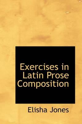 Exercises in Latin Prose Composition - Jones, Elisha