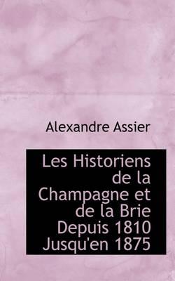 Les Historiens de la Champagne et de la Brie Depuis 1810 Jusqu'en 1875 - Assier, Alexandre