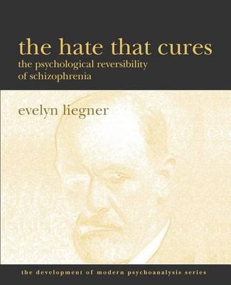 The Hate That Cures: The Psychological Reversibility of Schizophrenia - Liegner, Evelyn