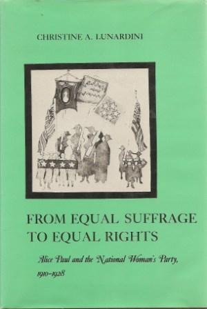 From Equal Suffrage to Equal Rights: Alice Paul and the National Woman's Party, 1910-1928 - Lunardini, Christine