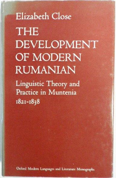 The Development of Modern Rumanian Linguistic Theory and Practice in Muntenia 1821 - 1838. (Romanian) - CLOSE, Elizabeth.