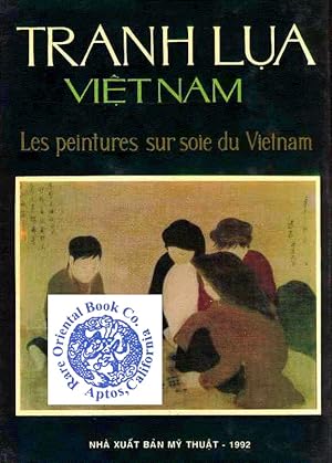 TRANH LUA VIETNAM: LES PEINTURES SUR SOIE DU VIETNAM. THE SILK PAINTERS OF VIETNAM.