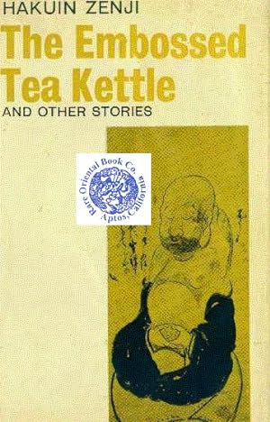 THE EMBOSSED TEA KETTLE: Orata Gama and Other Works. Hakuin Zenji the Zen Reformer of the Eightee...