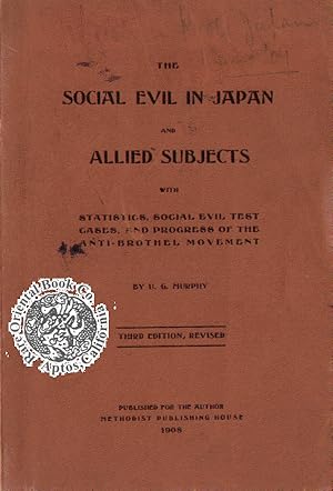 THE SOCIAL EVIL IN JAPAN AND ALLIED SUBJECTS: With Statistics, Social Evil Test Cases, and Progre...